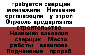 требуется сварщик монтажник › Название организации ­ у-строй › Отрасль предприятия ­ строительство › Название вакансии ­ сварщик › Место работы ­ вавилова › Подчинение ­ прораб › Минимальный оклад ­ 35 000 - Красноярский край, Красноярск г. Работа » Вакансии   . Красноярский край,Красноярск г.